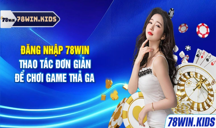 Lý do anh em nên đăng nhập trải nghiệm trên 78win