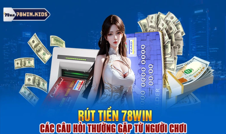 Thắc mắc hay gặp về lệnh rút tiền tại 78win